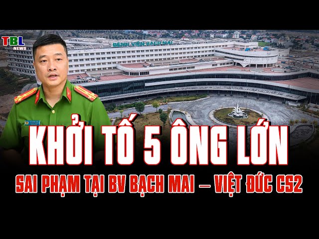 Khởi tố thêm 5 ông lớn trong vụ bệnh viện Bạch Mai và Việt Đức – Tiếp theo sẽ là ai? | TBL News