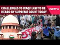 Waqf Law Latest News | Challenges To Waqf Law To Be Heard By Supreme Court Today