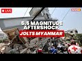LIVE: Myanmar Quake: 5.5 Magnitude Aftershock Amid Relief Efforts |Sign Of Other Quakes Along Fault?