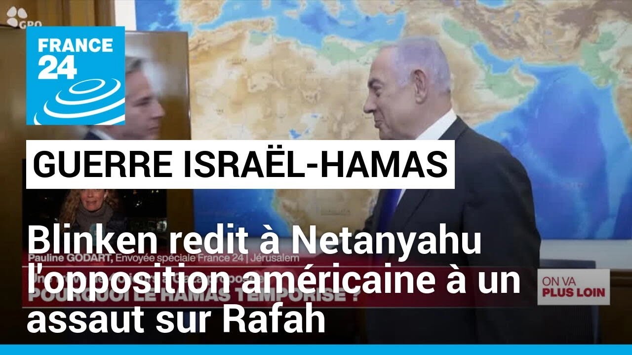 Antony Blinken réitère à Benjamin Netanyahu l'opposition américaine à un assaut sur Rafah