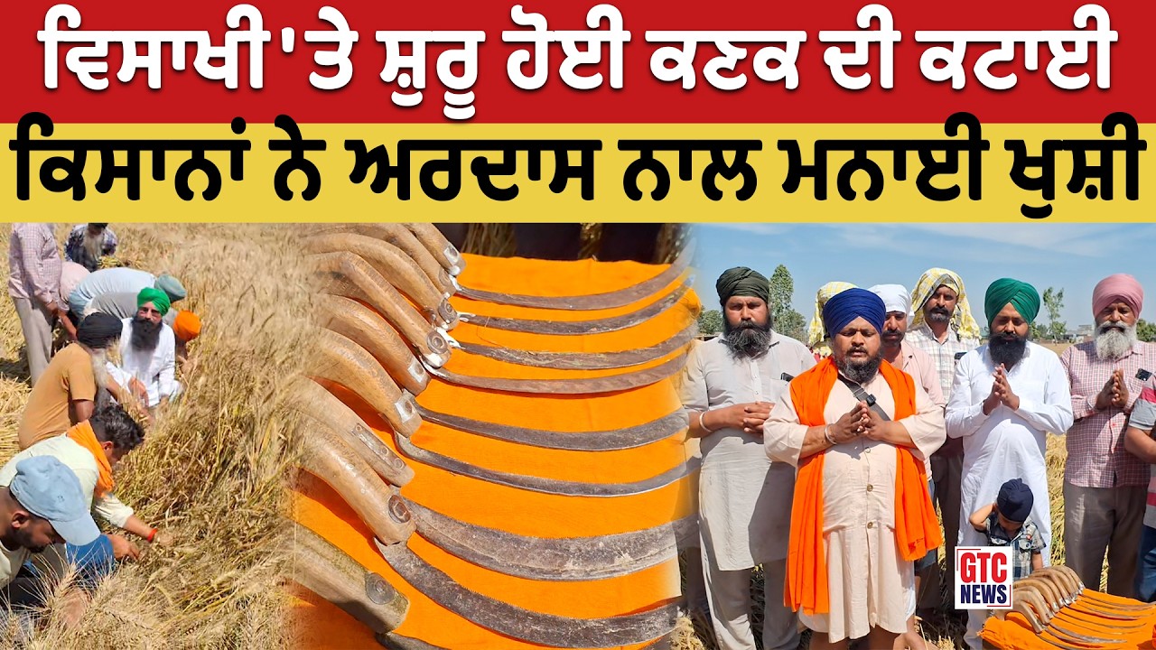 ਵਿਸਾਖੀ ਦੀ ਰੌਣਕ: ਕਿਸਾਨਾਂ ਨੇ ਅਰਦਾਸ ਕਰਕੇ ਸ਼ੁਰੂ ਕੀਤੀ ਕਣਕ ਦੀ ਕਟਾਈ | GTC NEWS