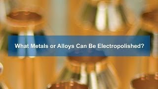What Metal Alloys Can Be Electropolished?