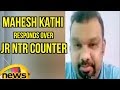 Mahesh Kathi Responds over Jr NTR Counter on Film Critics