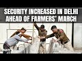 Farmers Protest Latest News | Law And Order A Priority: Delhi Police On Farmers March