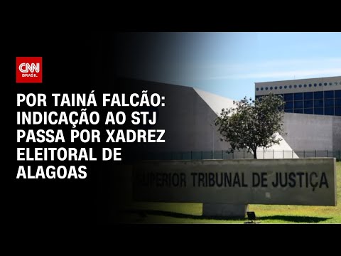​Análise: Indicação ao STJ passa por xadrez eleitoral de Alagoas | BASTIDORES CNN