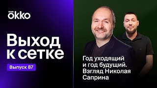 Год уходящий и год будущий. Взгляд Николая Саприна | Выход к сетке #87