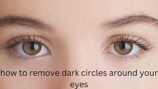 how to remove dark circles around your eyes