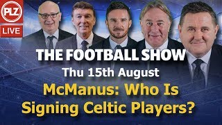 McManus: Who At Celtic Is Responsible for Signings? – The Football Show – Thurs 15th August 2019.