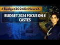 Budget 2024 Focus On 4 Castes | Garib, Yuva, Mahilayen, Annadata | NewsX