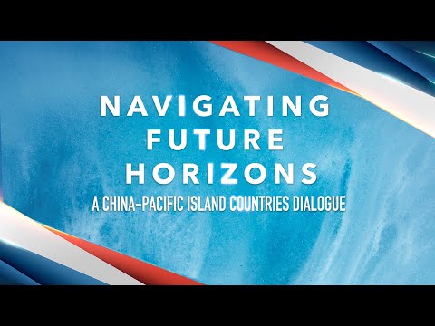 'Navigating Future Horizons: A China-Pacific Island Countries Dialogue'