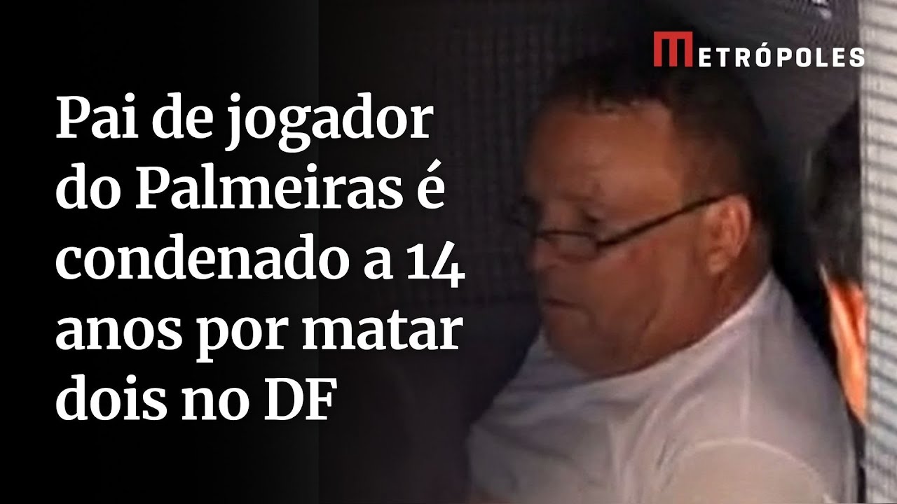 Pai de jogador do Palmeiras é condenado a 14 anos por matar dois no DF