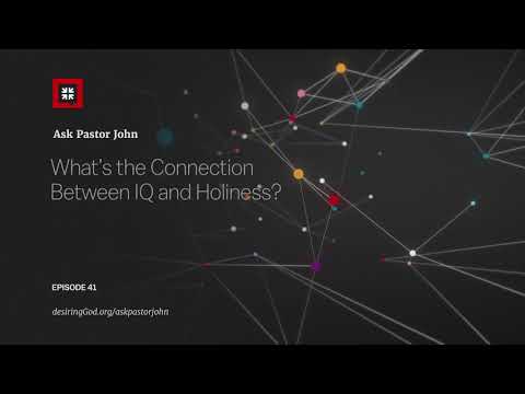 What’s the Connection Between IQ and Holiness? // Ask Pastor John