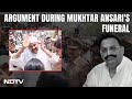 Mukhtar Ansari News | At Mukhtar Ansaris Funeral, Argument Breaks Out Between Brother, UP Official