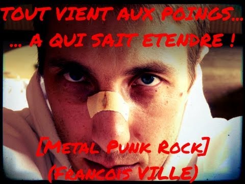 TOUT VIENT AUX POINGS A QUI SAIT ETENDRE ! Chanson Metal Punk Rock (FRANCOIS VILLE)
