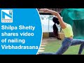 Shilpa Shetty shares video of nailing Virbhadrasana, posts empowering message