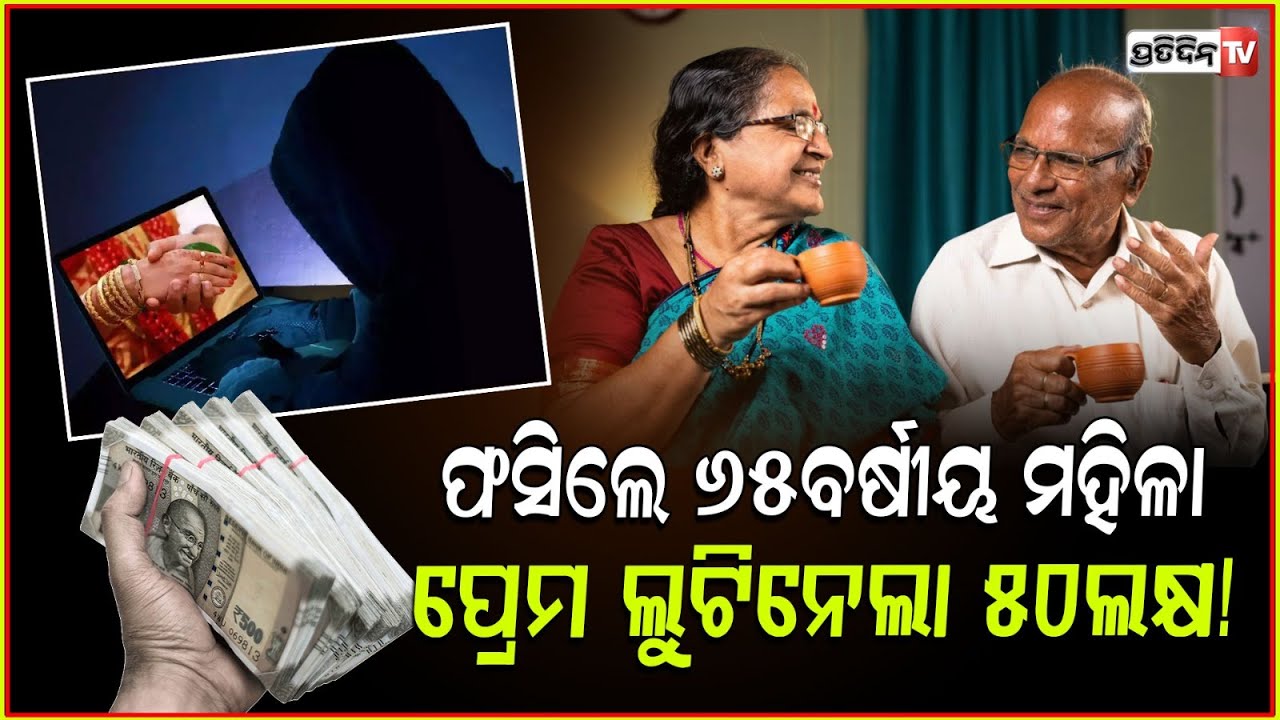 ୬୫ ବର୍ଷରେ ମହିଳା, ପ୍ରେମ ଖୋଜୁ ଖୋଜୁ ହରାଇଲେ ଜୀବନ ଜାକର ଜମାପୁଞ୍ଜି ! 65 year old woman cheated by lover.