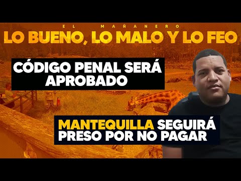 Mantequilla no quiere pagar - Código penal será aprobado - (Lo Bueno Lo Malo y lo Feo)