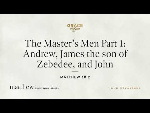 The Master's Men Part 1: Andrew, James the son of Zebedee, and John (Matthew 10:2) [Audio Only]