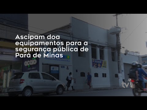 Vídeo: Ascipam doa equipamentos para a segurança pública de Pará de Minas