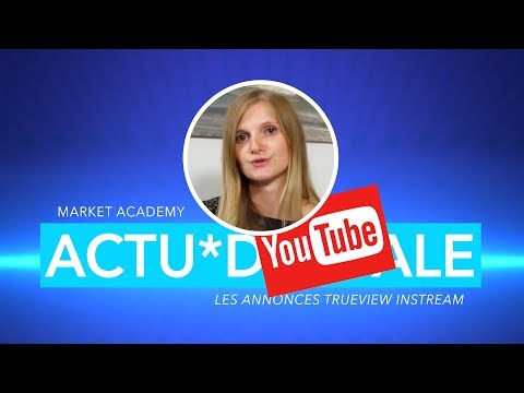 ACTU*DIGITALE - Youtube Trueview Instream - Market Academy