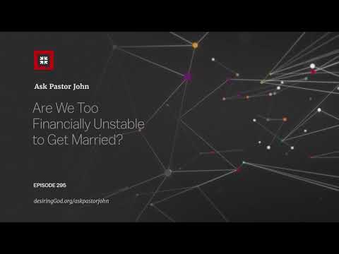 Are We Too Financially Unstable to Get Married? // Ask Pastor John