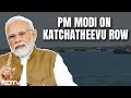 PM Modi Targets Congress Over Katchatheevu Row: “Another Anti-National Act”