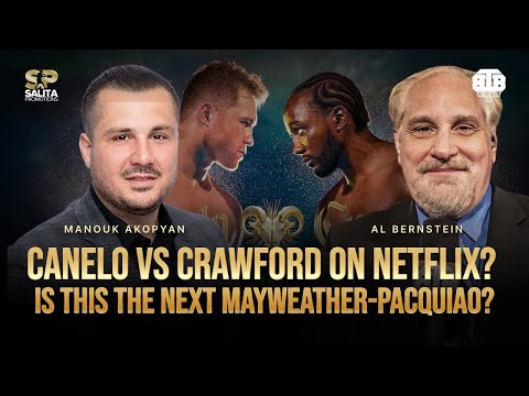 CANELO VS CRAWFORD ON NETFLIX? | IS THIS THE NEXT MAYWEATHER-PACQUIAO? | Al Bernstein,Manouk Akopyan