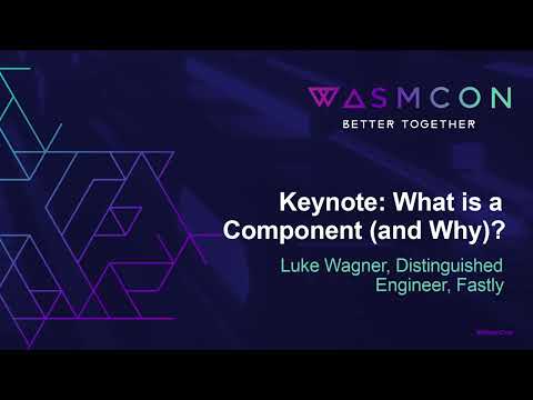 Keynote: What is a Component (and Why)? - Luke Wagner, Distinguished Engineer, Fastly
