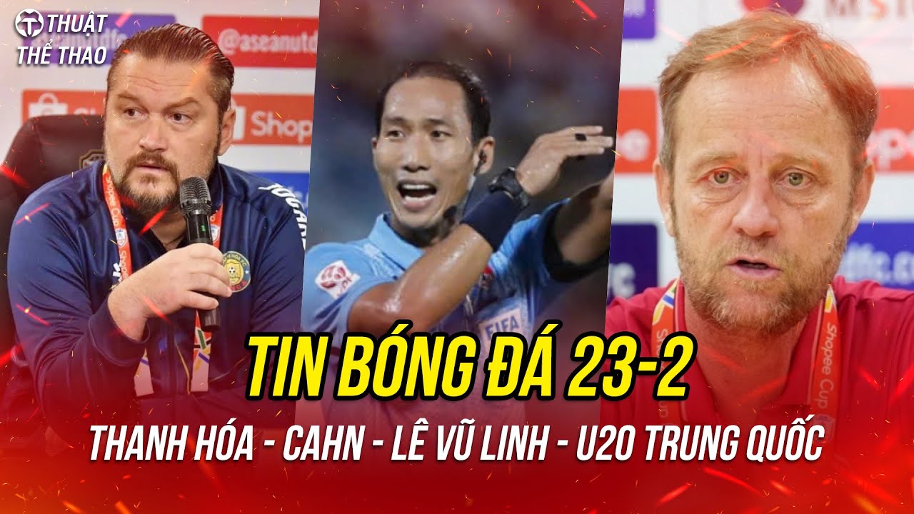 Bóng đá 23-2 | VFF phạt nặng trọng tài Vũ Linh, Thanh Hóa & CAHN quyết thắng, U20 Trung Quốc thua