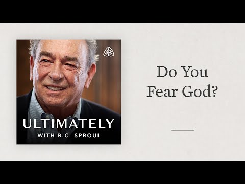 Do You Fear God?: Ultimately with R.C. Sproul