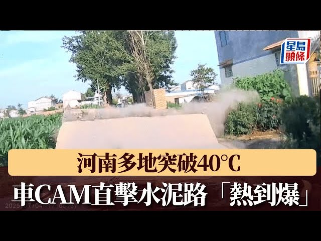 死神擦肩｜河南多地突破40℃水泥路「熱到爆」 汽車因避讓三輪車恰好躲過｜星島頭條新聞｜河南｜水泥路｜ 汽車｜天氣｜極端天氣