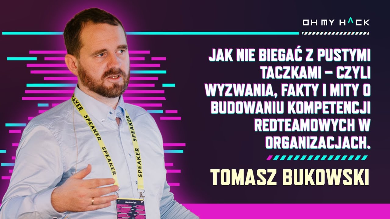 Tomasz Bukowski: Wyzwania, fakty i mity o budowaniu kompetencji RedTeamowych w organizacjach | OMH