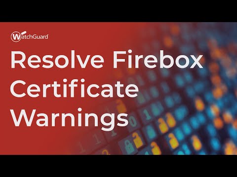 Tutorial: Resolve Firebox Certificate Warnings