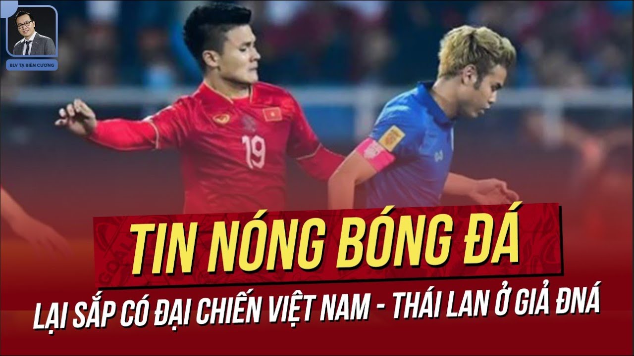 Tin nóng 1/5: Lại sắp có đại chiến Việt Nam - Thái Lan ở giả ĐNÁ; HLV Kim liên tục đón tin vui.