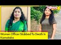 Women Officer Stabbed To Death | Incident Reported In Karnataka | NewsX