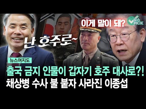 [뉴스여지도] 출국 금지 인물이 갑자기 호주 대사로?!... 채상병 수사 불 붙자 사라진 이종섭