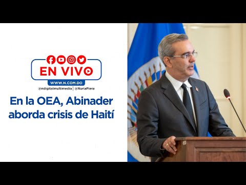 EN VIVO: En la OEA, Abinader aborda crisis de Haití