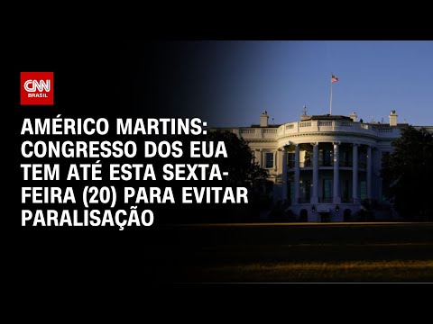 Américo Martins: Congresso dos EUA tem até esta sexta-feira (20) para evitar paralisação| NOVO DIA