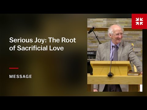 Serious Joy: The Root of Sacrificial Love