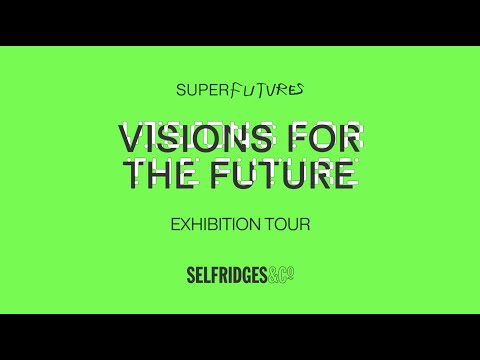 selfridges.com & Selfridges Promo Code video: SuperFutures Exhibition: Visions for the Future - Exhibition Deep Dive
