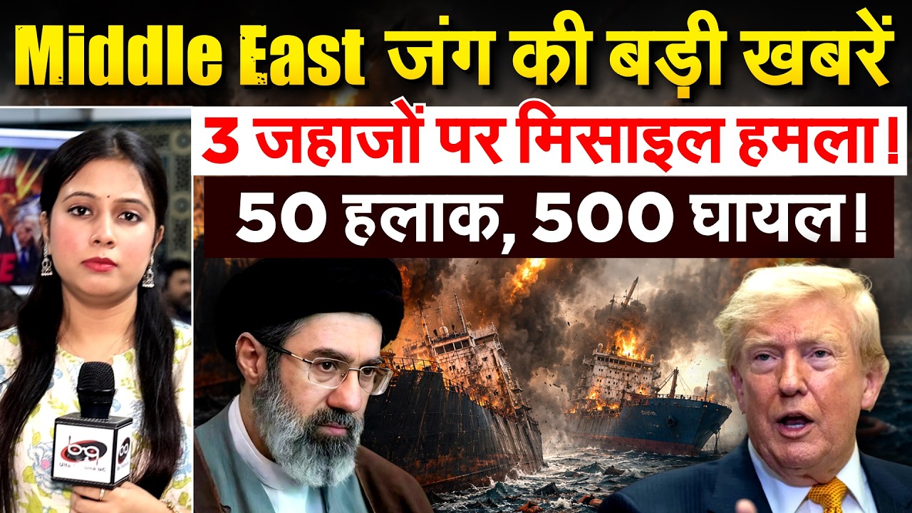 Middle East जंग की बड़ी खबरें.. 3 जहाजों पर मिसाइल हमला! 50 हलाक, 500 घायल !