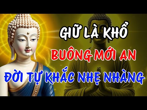 Phật Dạy: Chỉ Khi Buông – Lòng Mới Nhẹ | Thức Tỉnh Tâm Hồn Giữa Đời Bộn Bề