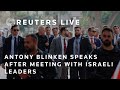 LIVE: USs Antony Blinken speaks after meeting with Israeli leaders