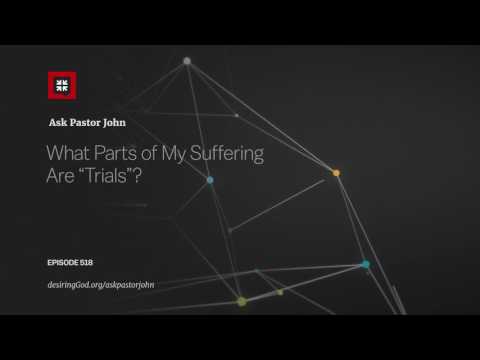 What Parts of My Suffering Are “Trials”? // Ask Pastor John