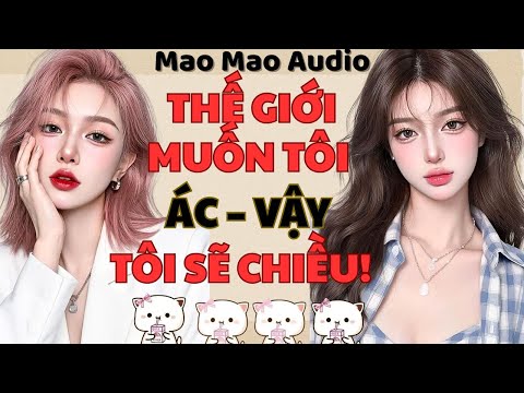 Full audio | THẾ GIỚI MUỐN TÔI ÁC – VẬY TÔI SẼ CHIỀU! | Mao Mao Audio #truyenaudio