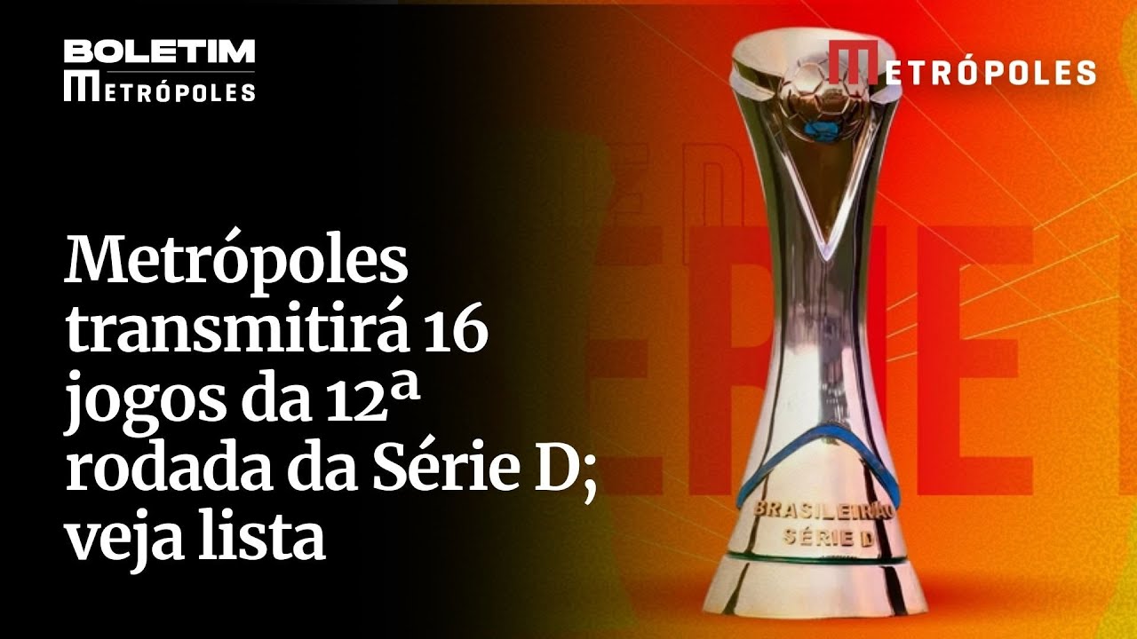 Metrópoles transmitirá 16 jogos da 12ª rodada da Série D veja lista