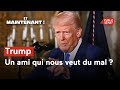 Trump, un ami qui nous veut du mal