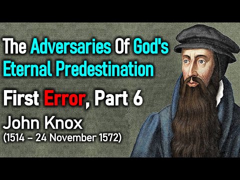 The Adversaries of God's Eternal Predestination / First Error, Part 6  - John Knox