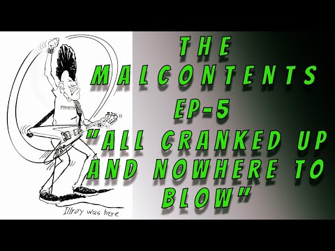 The Malcontents Episode 5 - "All Cranked Up and Nowhere to Blow"