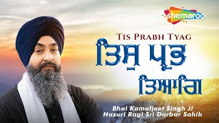 Tis Prabh Tya ~ Bhai Kamaljeet Singh Ji (Hazuri Ragi Sri Darbar Sahib) | Shabad Video HD